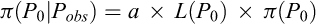 $\pi ({P_0}|{P_{obs}}) = a \times L({P_0}) \times \pi ({P_0})$