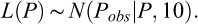 $L(P)\~N({P_{obs}}|P,10).$